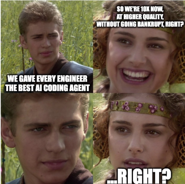 Anakin and Padme meme. Anakin: "We gave every engineer the best AI coding agent." Padme, smiling: "So we're 10x now, at higher quality, without going bankrupt, right?" Anakin stares back in silence. Padme, no longer smiling: "...right?"