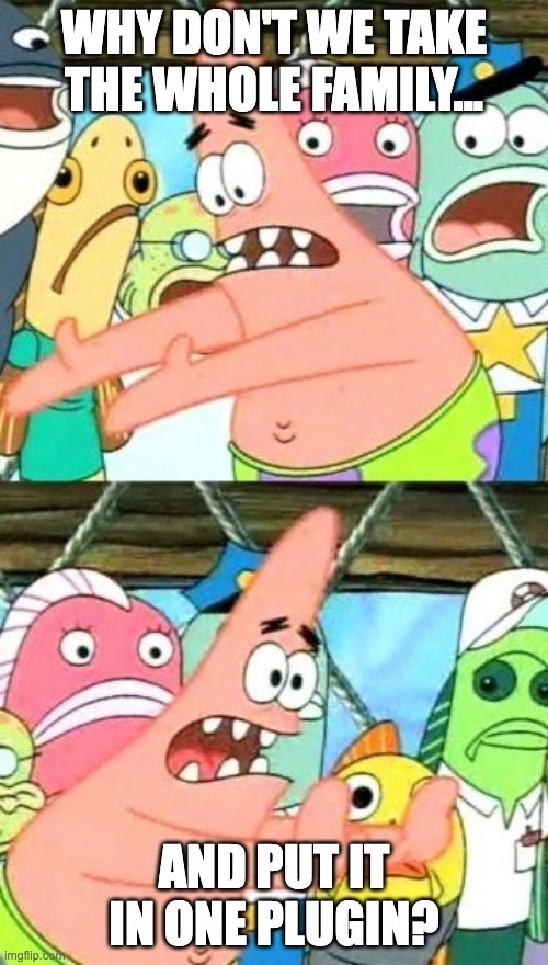 Patrick Star from SpongeBob, mid-idea, proposing: "Why don't we take the whole family... and put it in ONE plugin?"