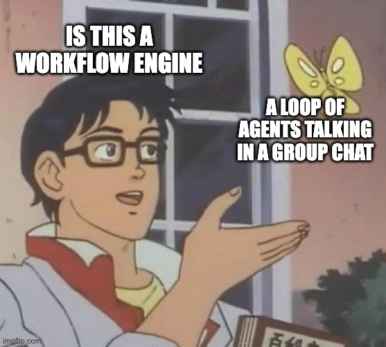 The "Is this a pigeon?" meme. A man in a suit, labelled "Is this a workflow engine", gestures at a butterfly labelled "a loop of agents talking in a group chat".