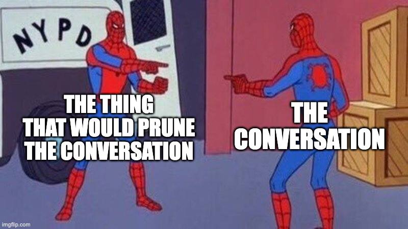 The Spider-Man pointing meme. Two identical Spider-Men point at each other, one labelled "the thing that would prune the conversation" and the other labelled "the conversation".