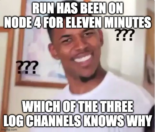 The confused Nick Young meme, a man surrounded by floating question marks. Top caption: "Run has been on node 4 for eleven minutes." Bottom caption: "Which of the three log channels knows why."